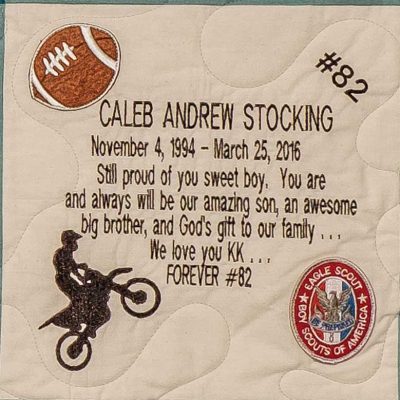 Quilt square for Caleb Andrew Stocking with patches of a football, the #82, a motorcycle, and an eagle scout badge. Text reading: Still proud of you sweet boy. You are and always will be our amazing son, an awesome big brother, and God’s gift to our family. We love you kk. Forever #82