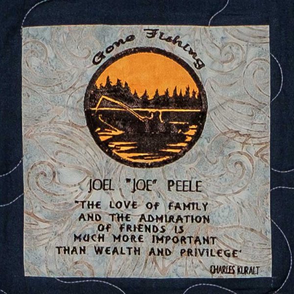 Quilt square for Joel Peele with illustration of a lake and a fisherman. Text reading: The love of Family and the admiration of friends is much more important than wealth and privilege. Charles Kuralt.