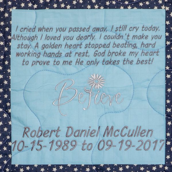 Quilt square for Robert McCullen with text reading: I cried when you passed away, I still cry today. Although I loved you dearly, I couldn’t make you stay. A golden heart stopped beating, hard working hands at rest, God broke my heart to prove to me, He only takes the best!