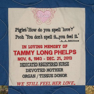 Quilt square for Tammy Phelps with text reading: Piglet – How do you spell love? Pooh – You don’t spell it. You feel it. A.A. Miline. Dedicated registered nurse. Devoted Mother. Organ / Tissue Donor. We still feel her love.